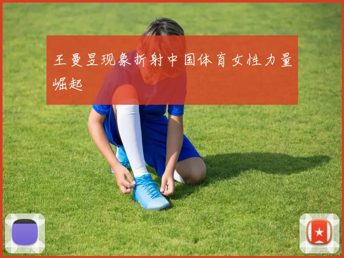 王曼昱现象折射中国体育女性力量崛起