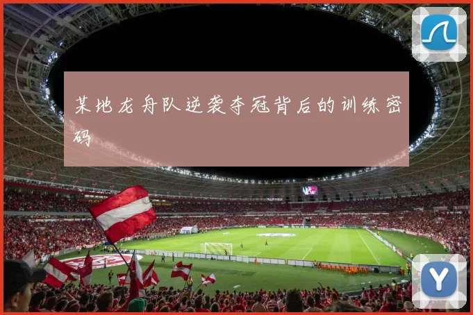 某地龙舟队逆袭夺冠背后的训练密码