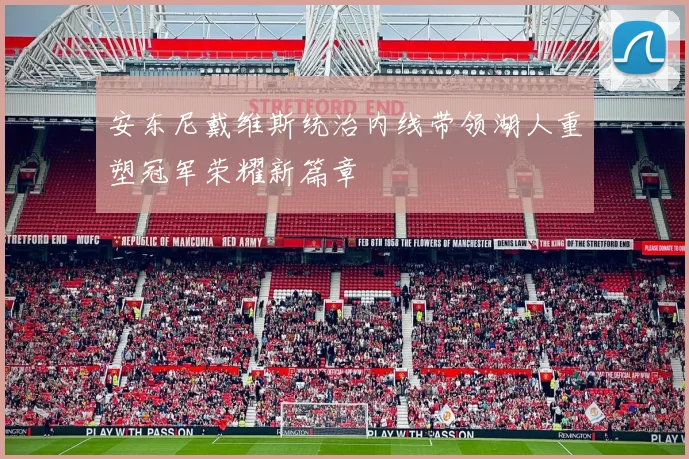 安东尼戴维斯统治内线带领湖人重塑冠军荣耀新篇章