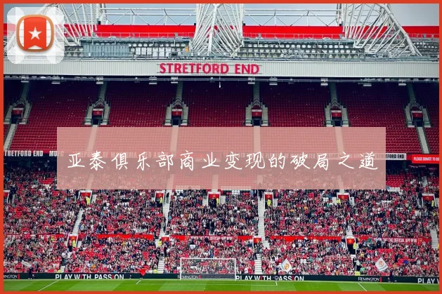 亚泰俱乐部商业变现的破局之道